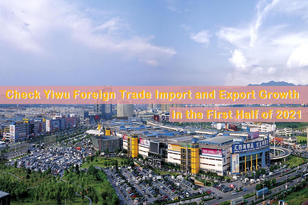 Check Yiwu Foreign Trade Import And Export Growth In The First Half Of