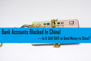 Is t still SAFE to send money to China----Many bank accounts are blocked in China