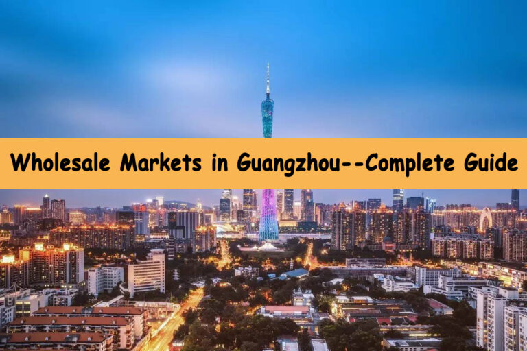 Wholesale Markets in Guangzhou--Complete Guide